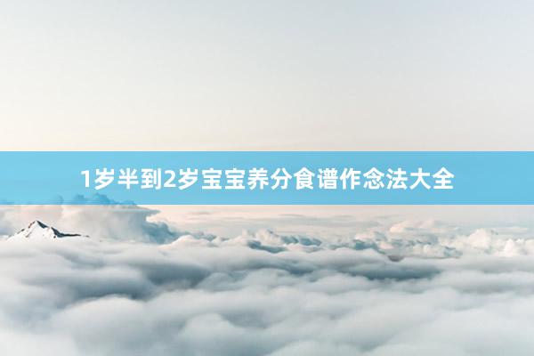 1岁半到2岁宝宝养分食谱作念法大全