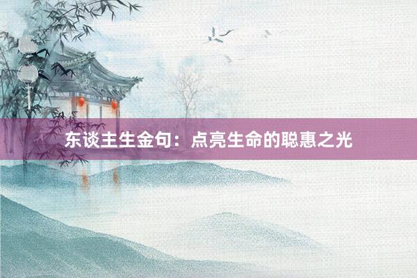 东谈主生金句：点亮生命的聪惠之光
